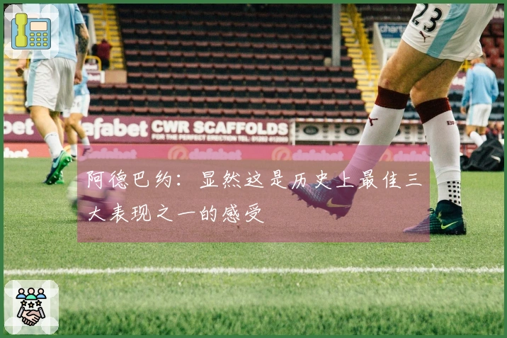 阿德巴约：显然这是历史上最佳三大表现之一的感受