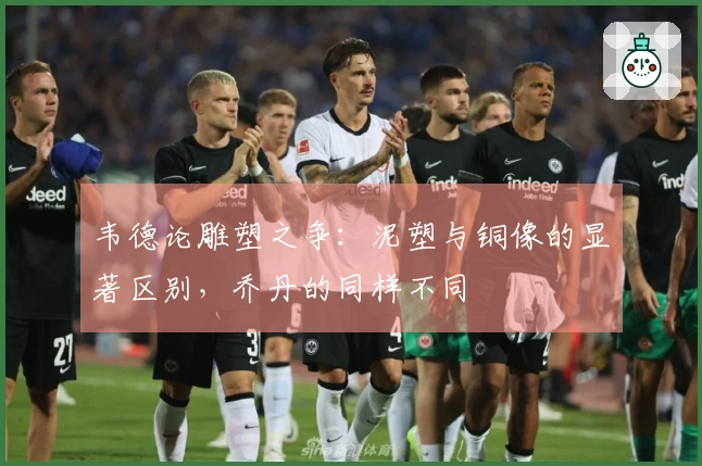 韦德论雕塑之争：泥塑与铜像的显著区别，乔丹的同样不同