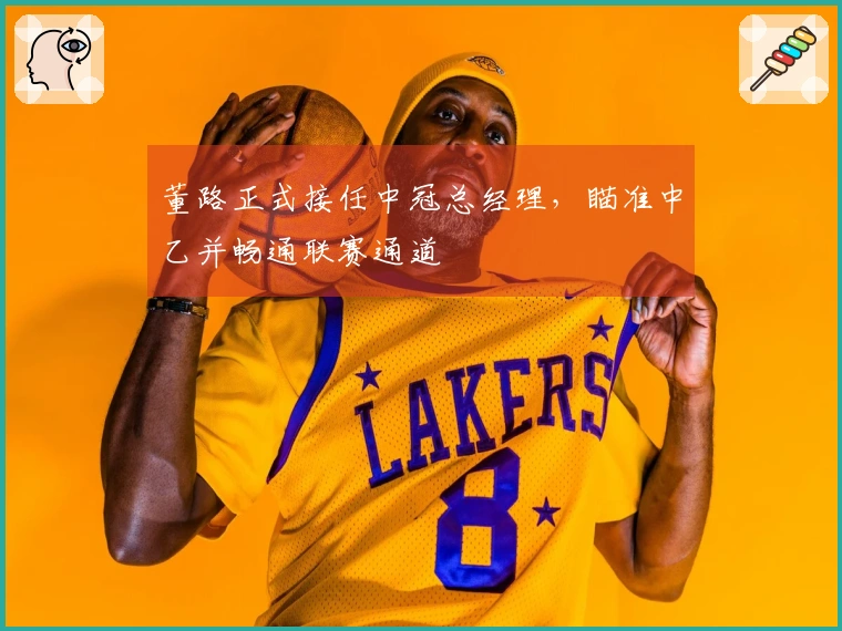 董路正式接任中冠总经理，瞄准中乙并畅通联赛通道